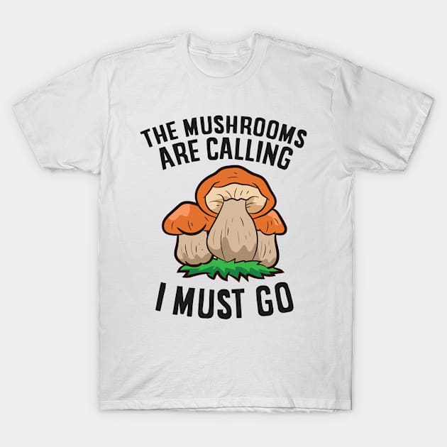 The Mushrooms Are Calling And I Must Go Mycology Foraging T-Shirt by EQDesigns